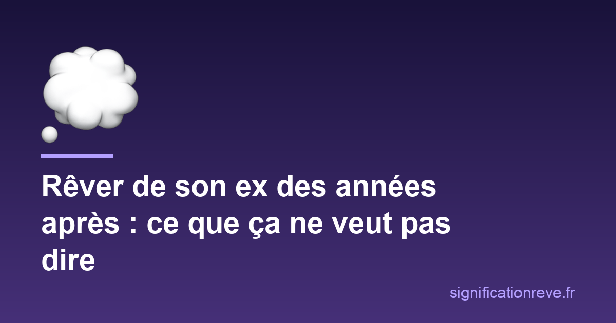 Pourquoi vous rêvez encore de votre ex des années après, et ce que ça ne veut pas dire : illustration